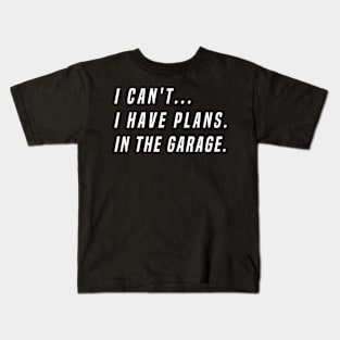 I Cant I Have Plans In The Garage Kids T-Shirt